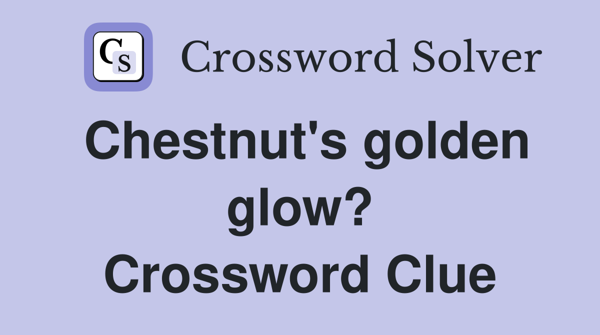 Chestnut's golden glow? Crossword Clue