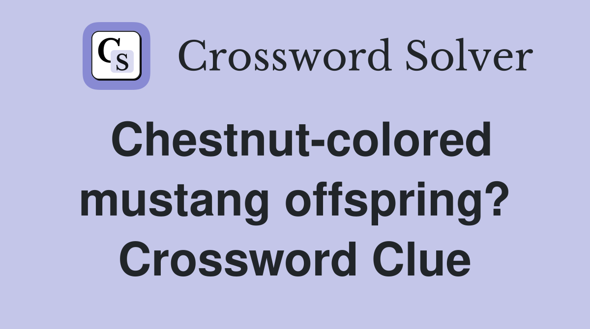 Chestnut-colored mustang offspring? Crossword Clue