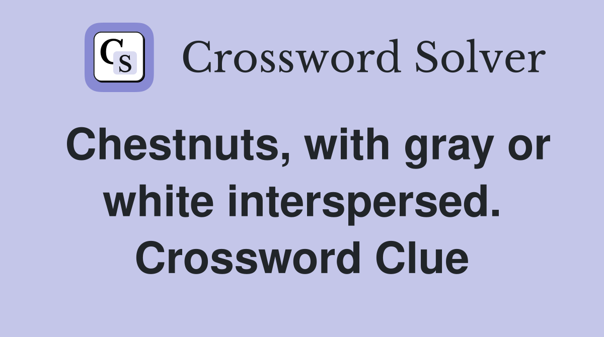 Chestnuts, with gray or white interspersed. Crossword Clue