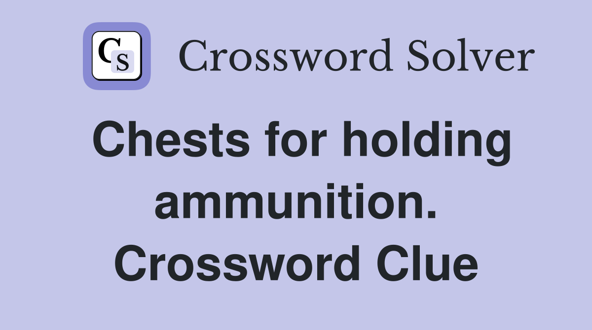 Chests for holding ammunition. Crossword Clue