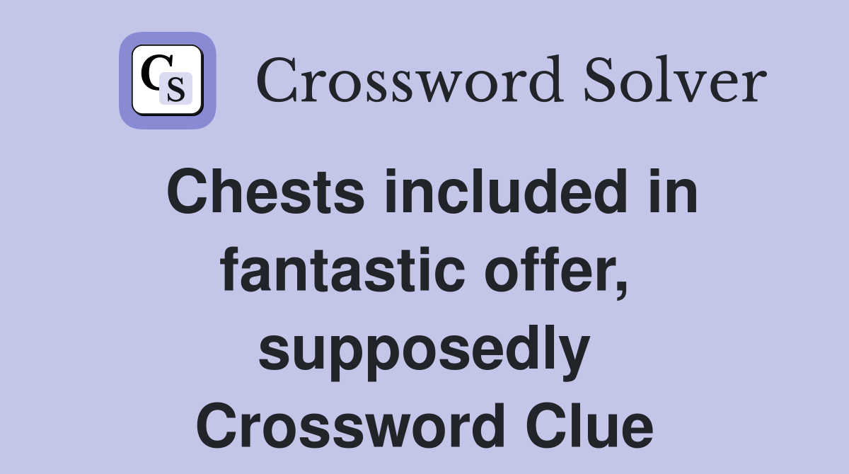 Chests included in fantastic offer, supposedly Crossword Clue