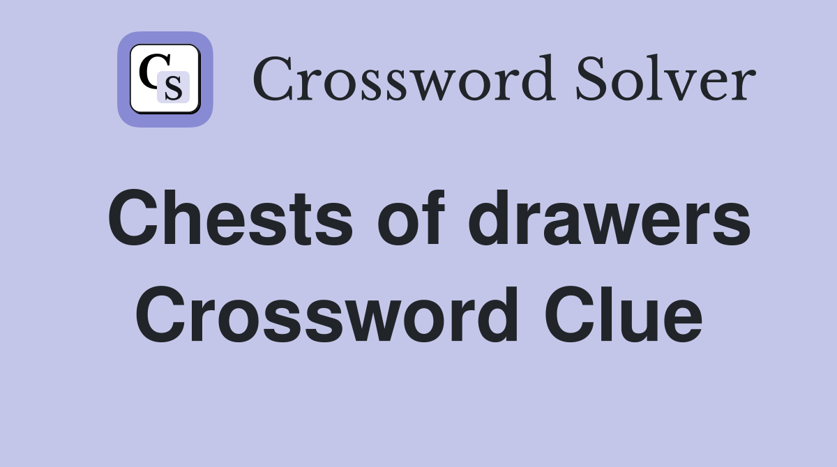Chests of drawers Crossword Clue