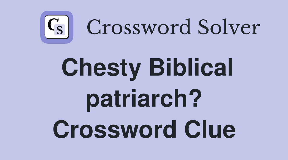 Chesty Biblical patriarch? Crossword Clue