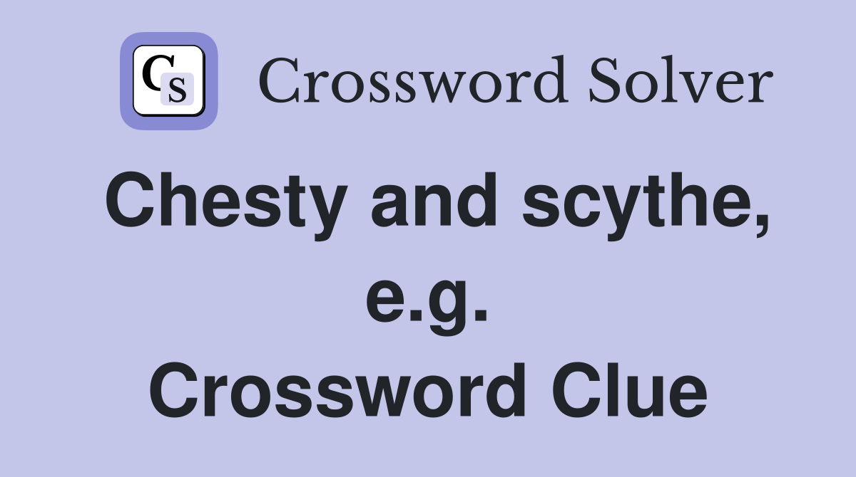 Chesty and scythe, e.g. Crossword Clue