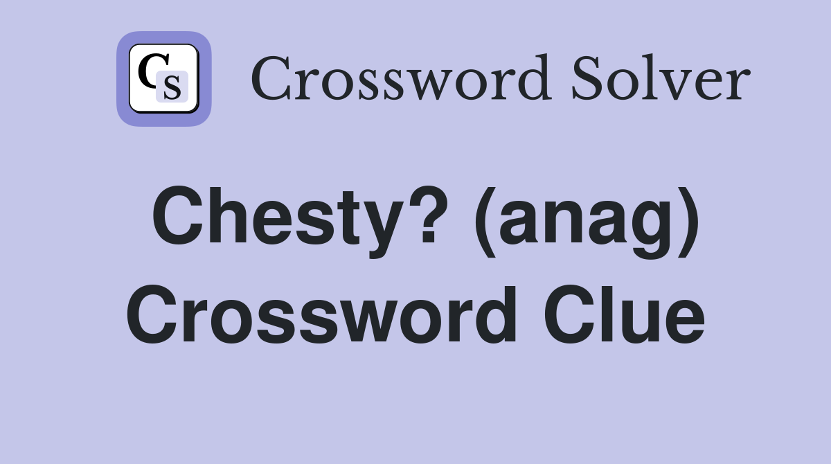 Chesty? (anag) Crossword Clue