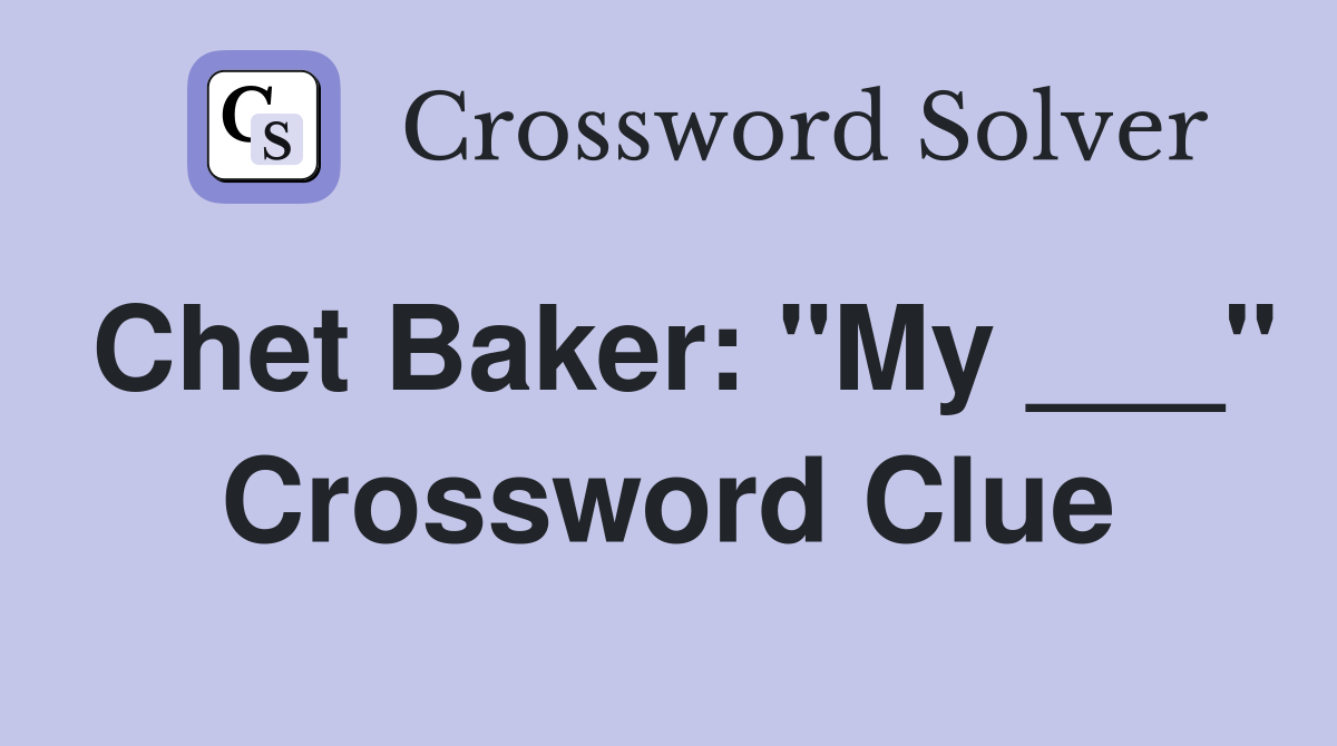 Chet Baker: "My ___" Crossword Clue