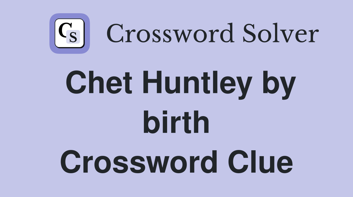 Chet Huntley by birth Crossword Clue