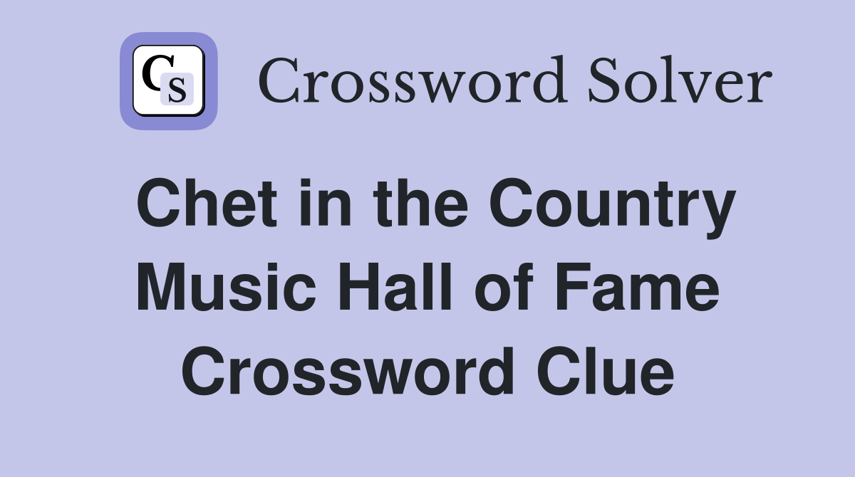 Chet in the Country Music Hall of Fame Crossword Clue