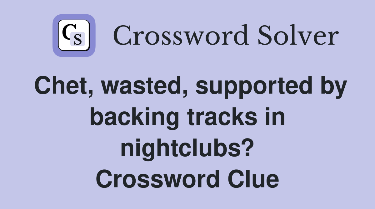 Chet, wasted, supported by backing tracks in nightclubs? Crossword Clue