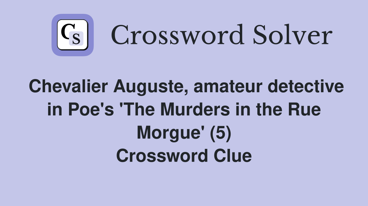Chevalier Auguste, amateur detective in Poe's 'The Murders in the Rue Morgue' (5) Crossword Clue