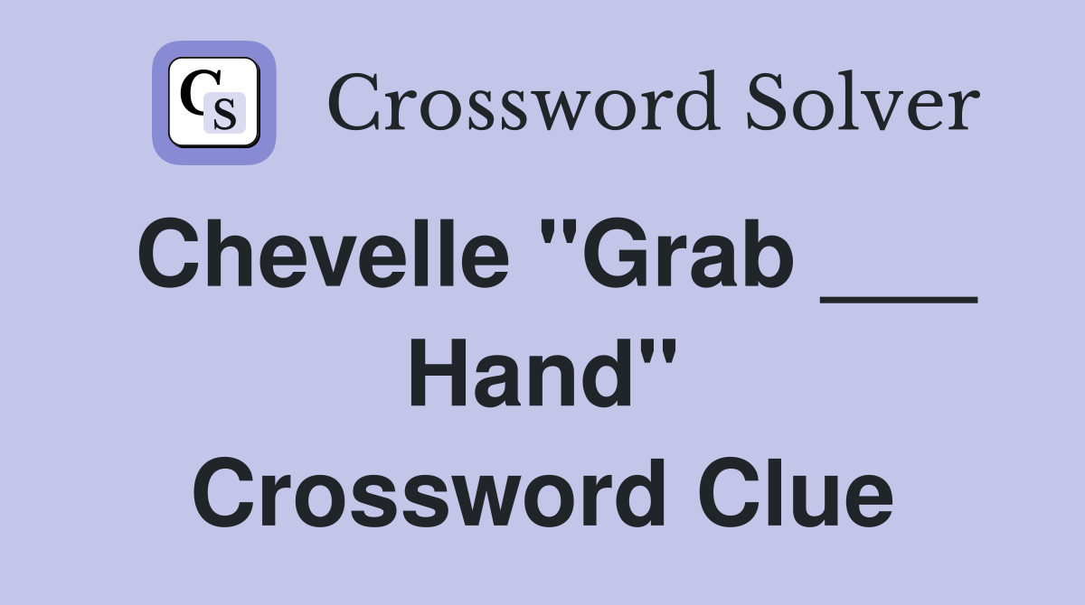 Chevelle "Grab ___ Hand" Crossword Clue
