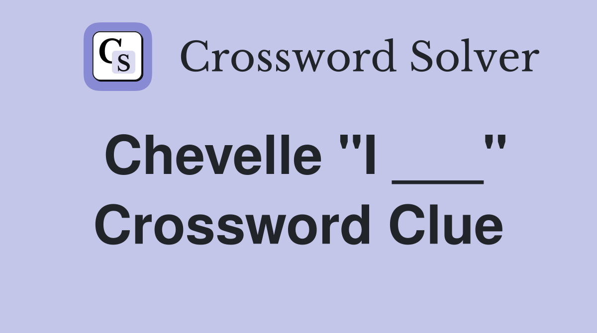 Chevelle "I ___" Crossword Clue