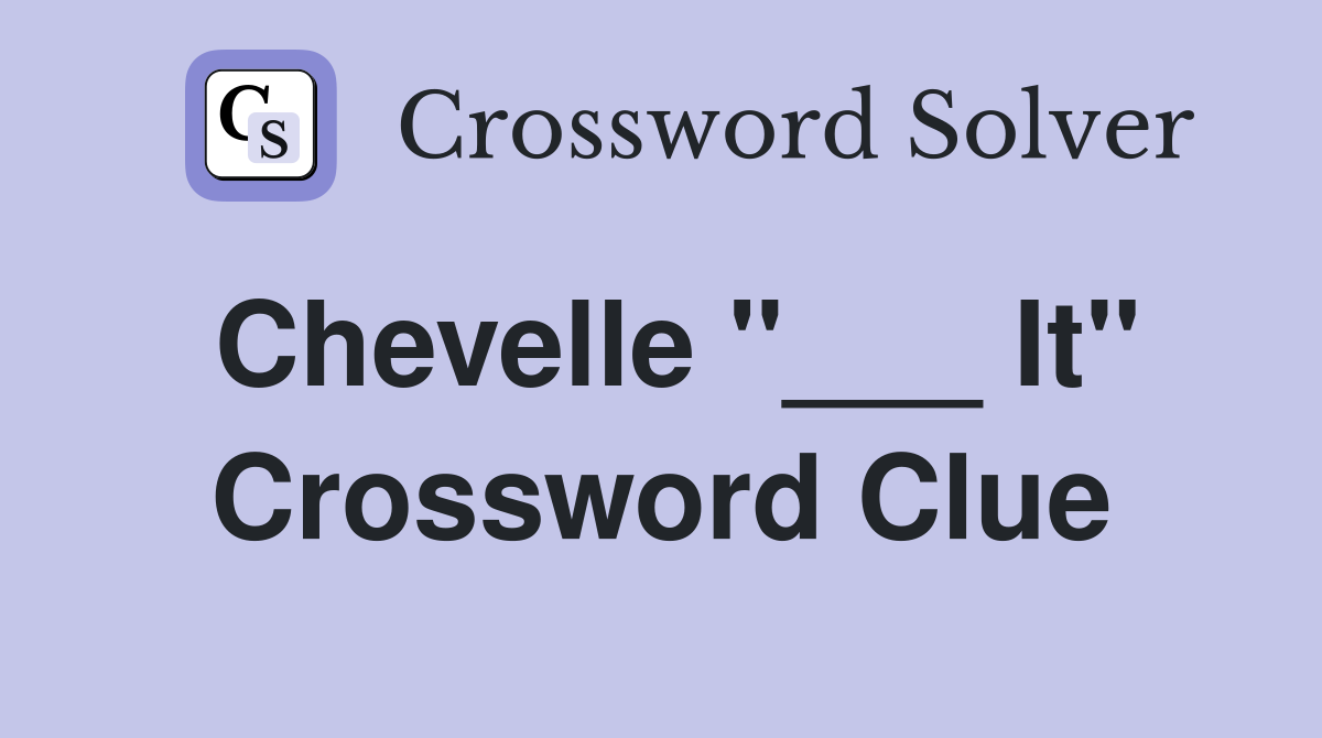 Chevelle "___ It" Crossword Clue