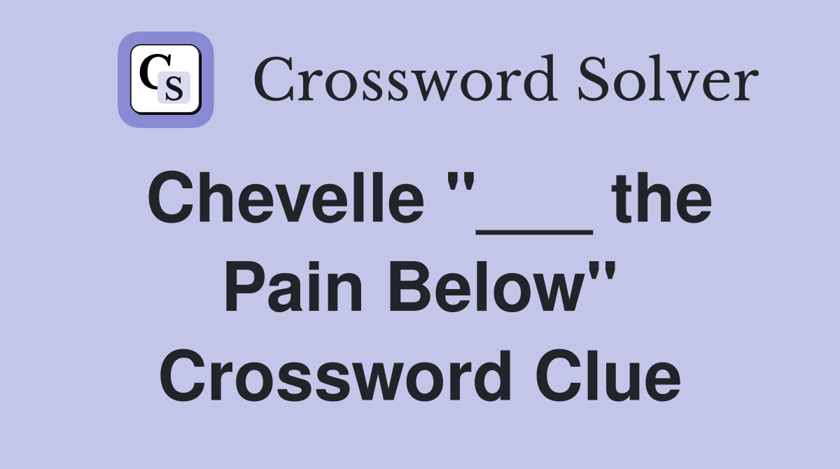 Chevelle "___ the Pain Below" Crossword Clue
