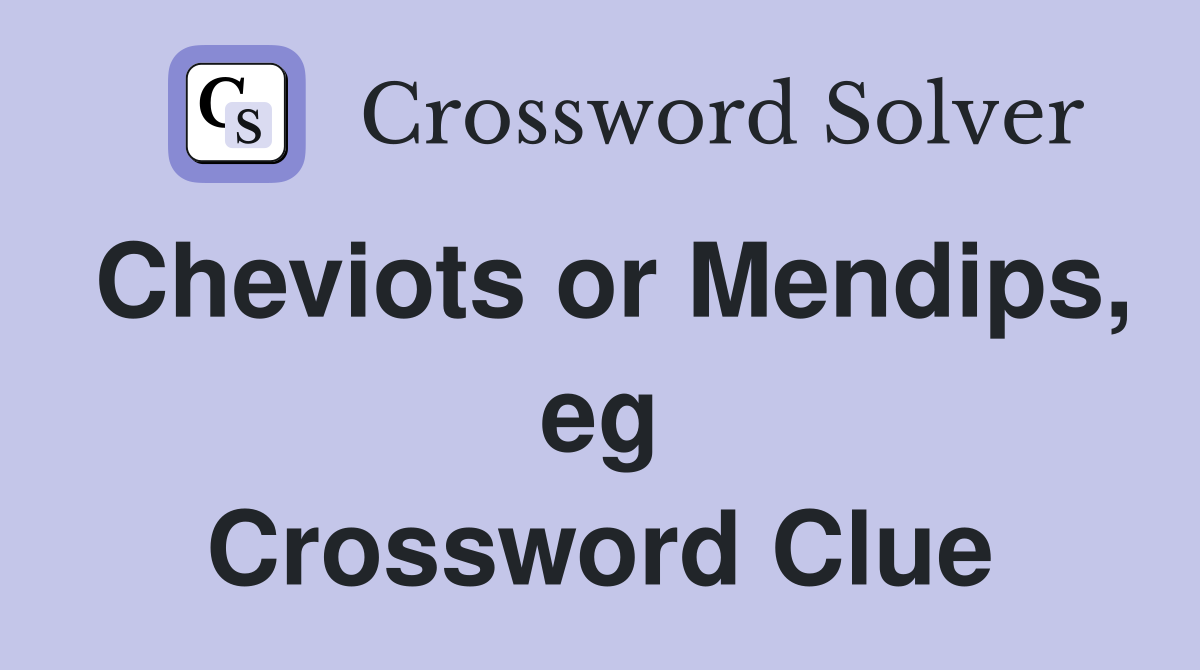 Cheviots or Mendips, eg Crossword Clue