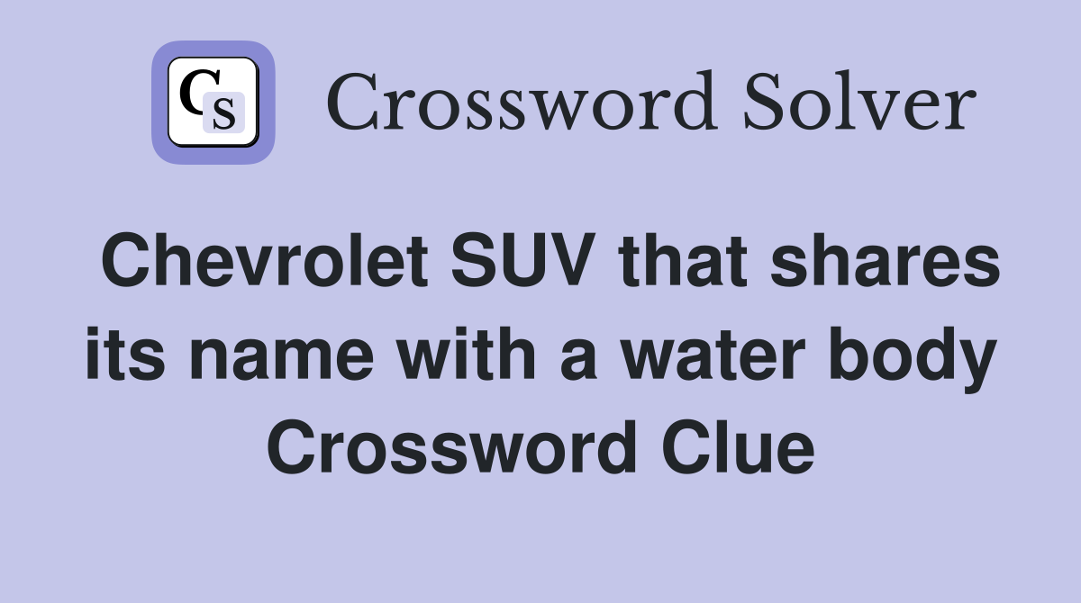 Chevrolet SUV that shares its name with a water body Crossword Clue