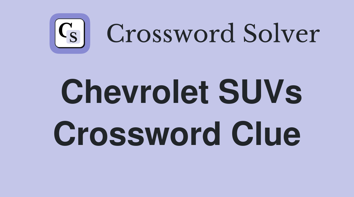 Chevrolet SUVs Crossword Clue