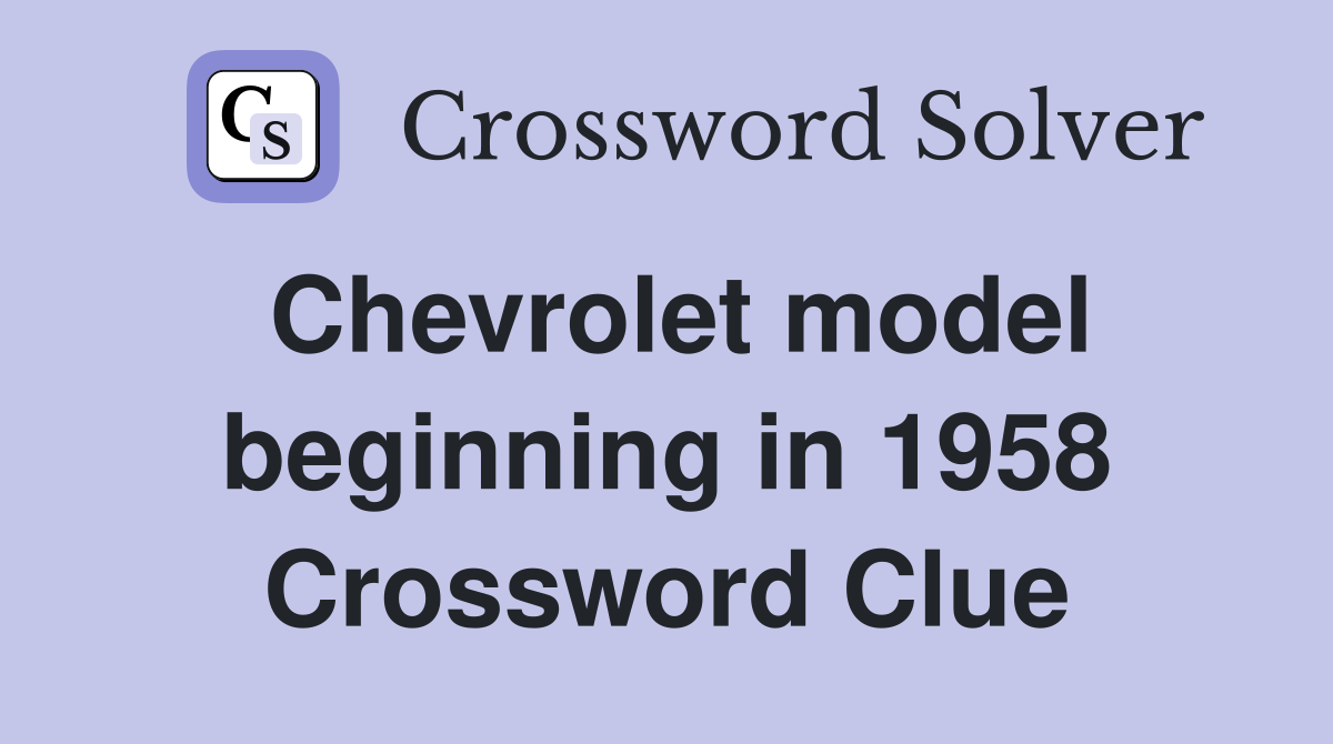 Chevrolet model beginning in 1958 Crossword Clue