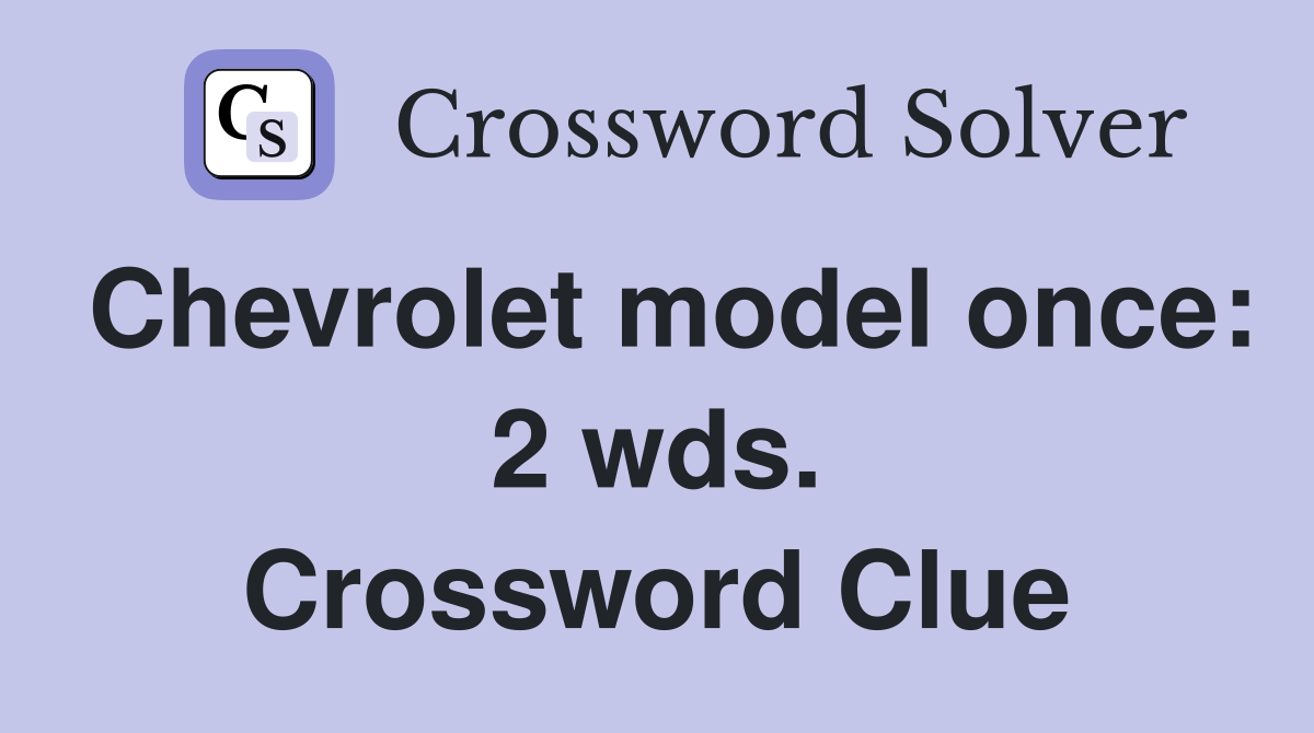 Chevrolet model once: 2 wds. Crossword Clue