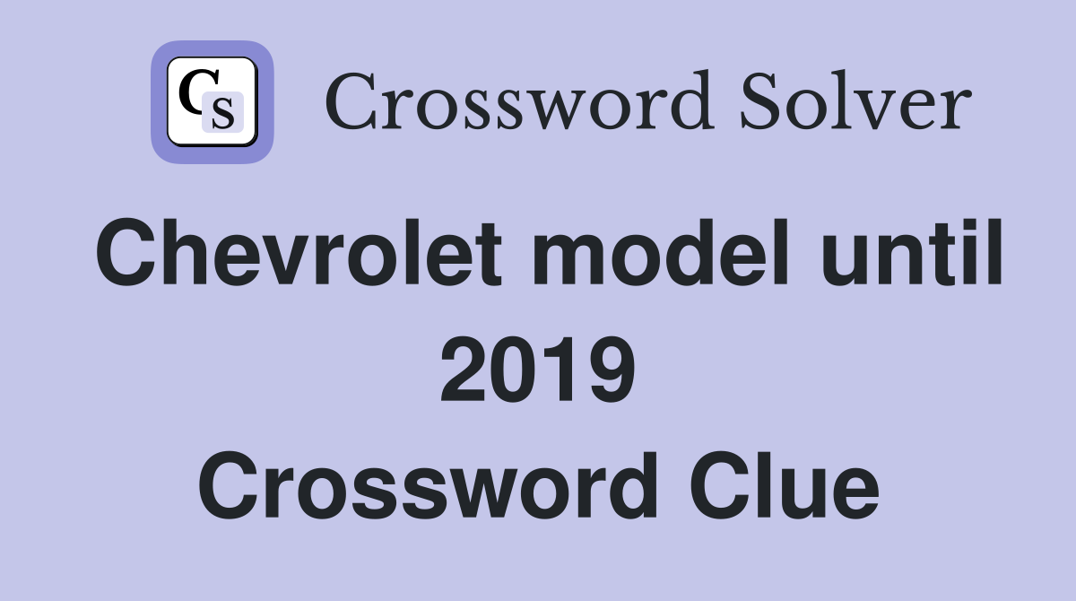 Chevrolet model until 2019 Crossword Clue