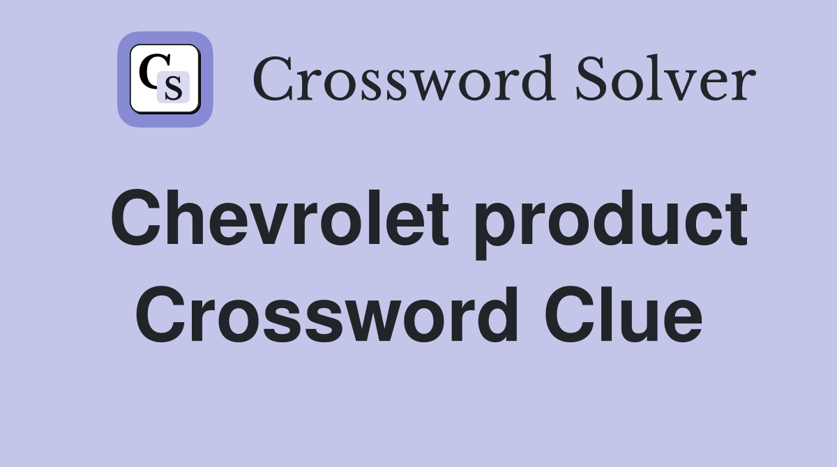 Chevrolet product Crossword Clue