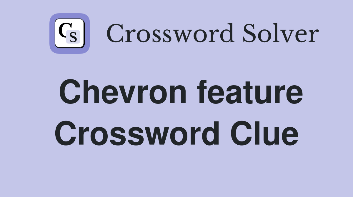 Chevron feature Crossword Clue