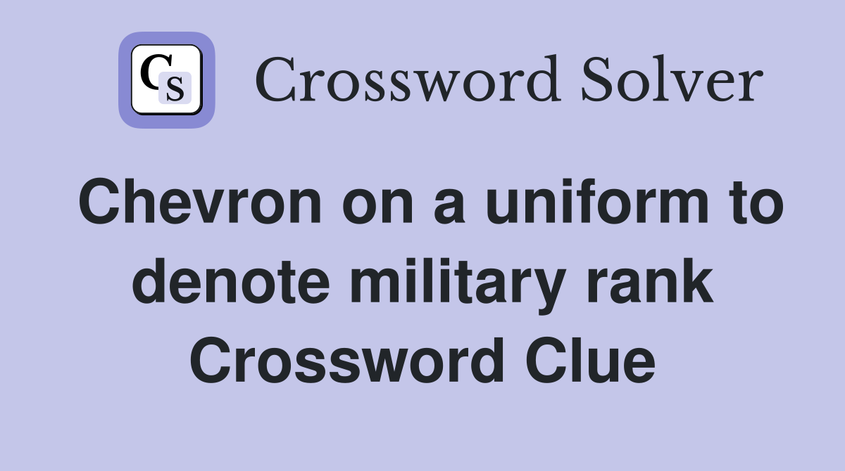 Chevron on a uniform to denote military rank Crossword Clue