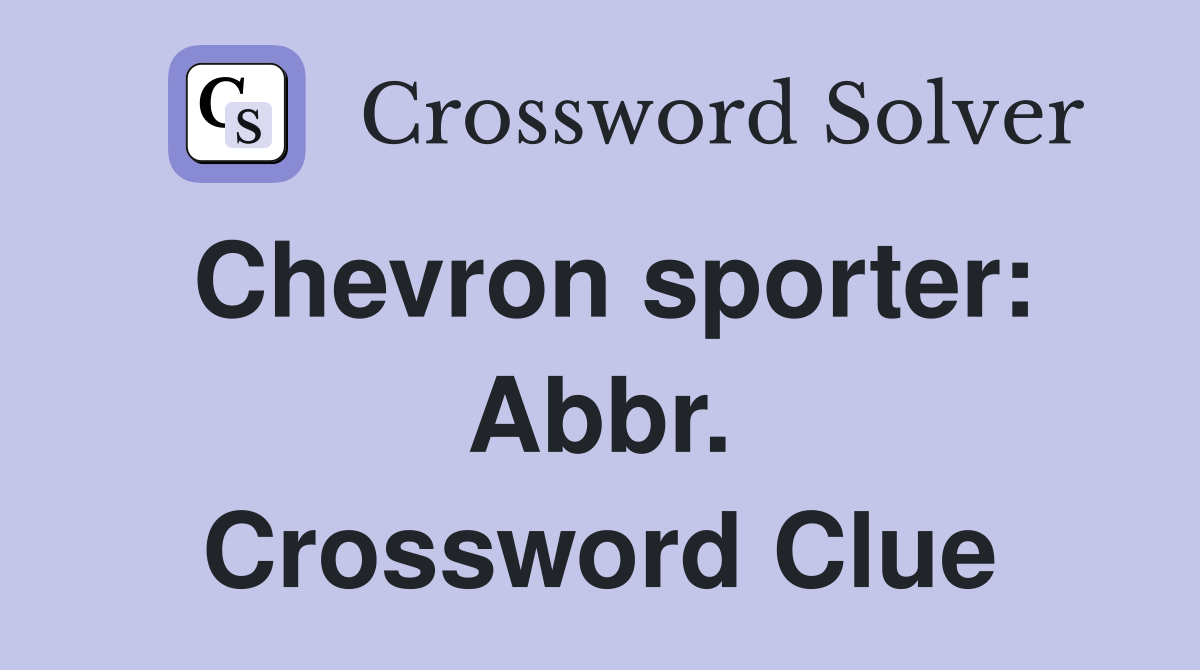 Chevron sporter: Abbr. Crossword Clue