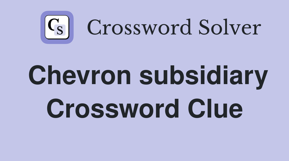 Chevron subsidiary Crossword Clue