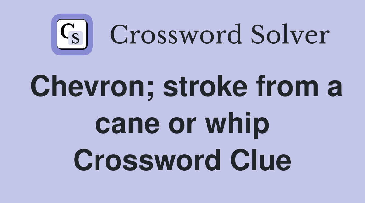 Chevron; stroke from a cane or whip Crossword Clue