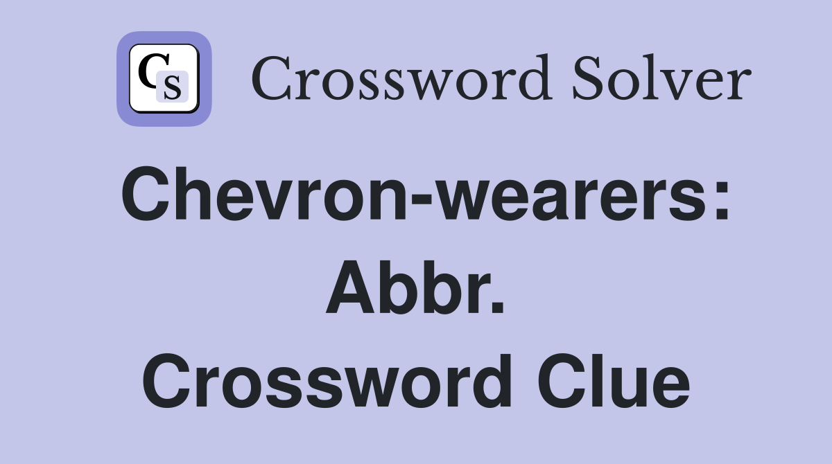 Chevron-wearers: Abbr. Crossword Clue