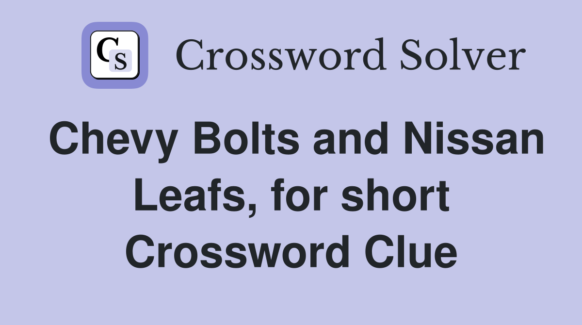Chevy Bolts and Nissan Leafs, for short Crossword Clue