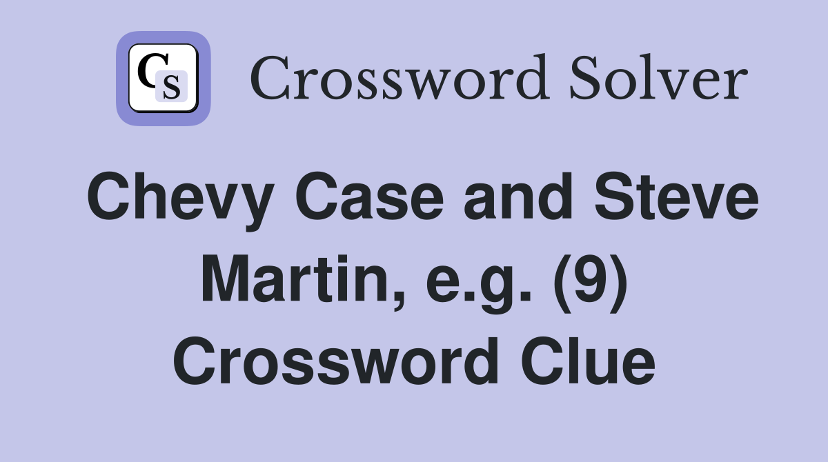 Chevy Case and Steve Martin, e.g. (9) Crossword Clue