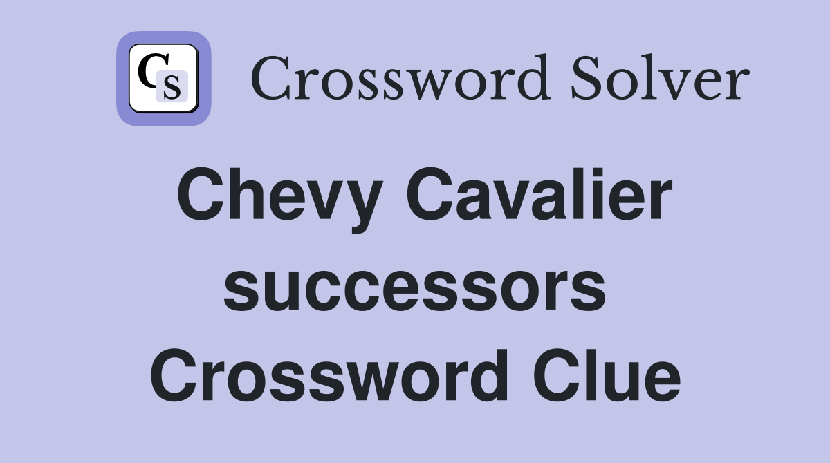 Chevy Cavalier successors Crossword Clue