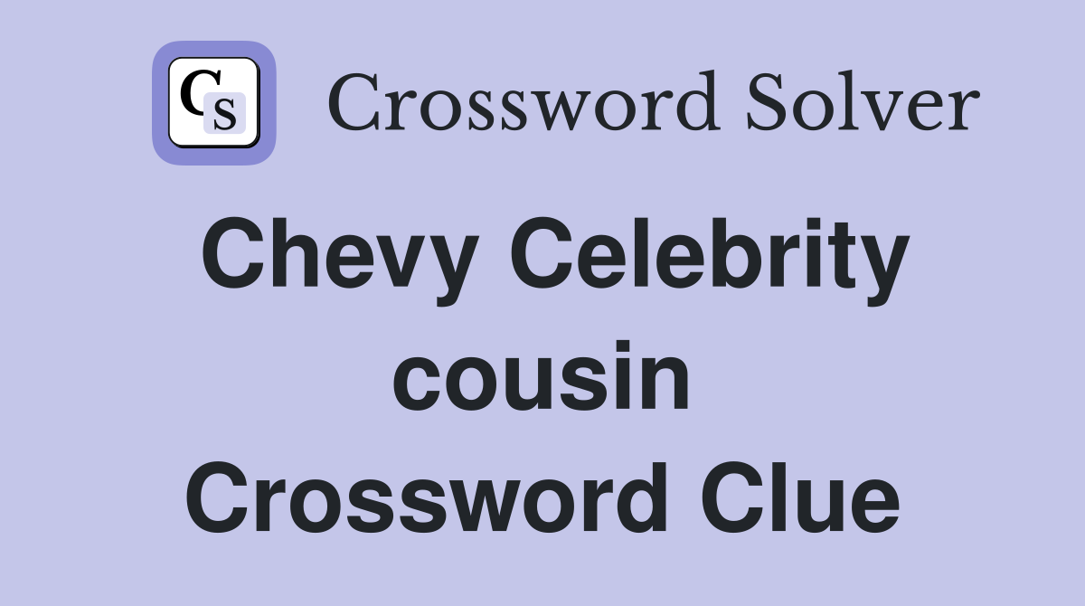 Chevy Celebrity cousin Crossword Clue