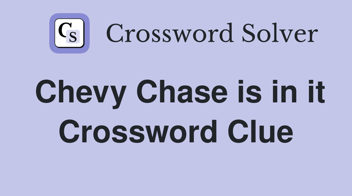 Chevy Chase is in it Crossword Clue