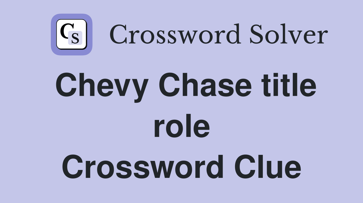 Chevy Chase title role Crossword Clue