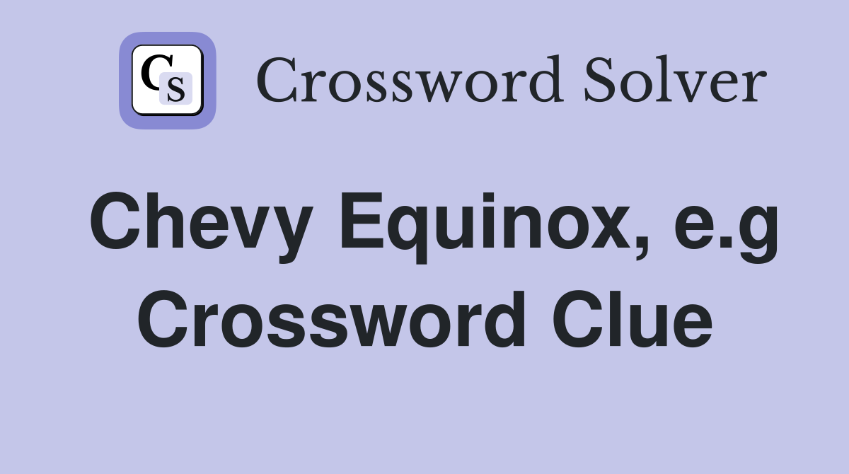 Chevy Equinox, e.g Crossword Clue