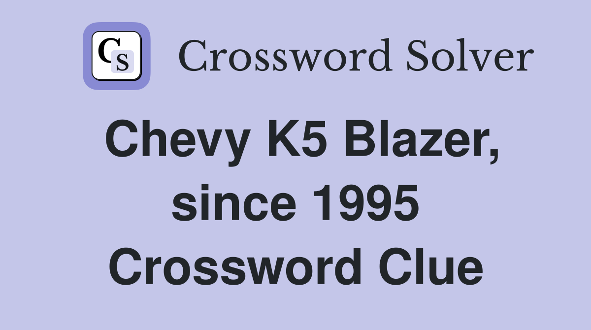 Chevy K5 Blazer, since 1995 Crossword Clue