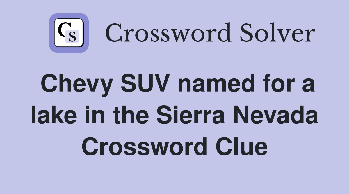 Chevy SUV named for a lake in the Sierra Nevada Crossword Clue