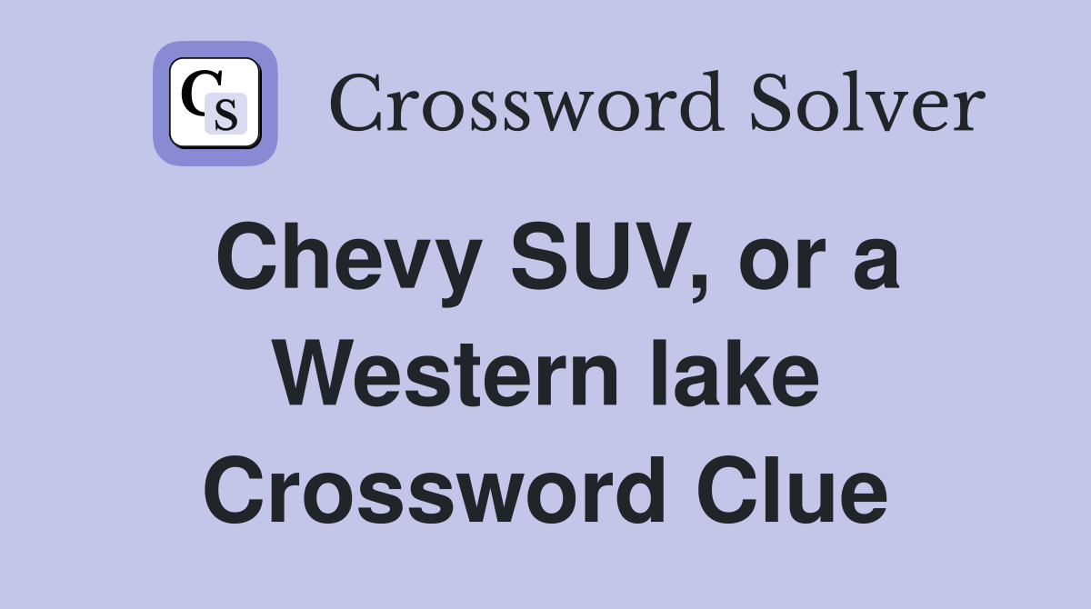 Chevy SUV, or a Western lake Crossword Clue