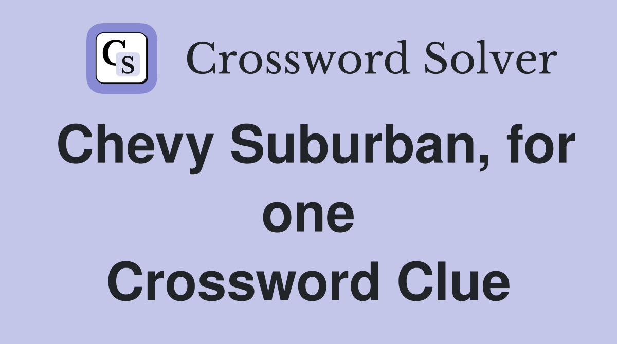 Chevy Suburban, for one Crossword Clue