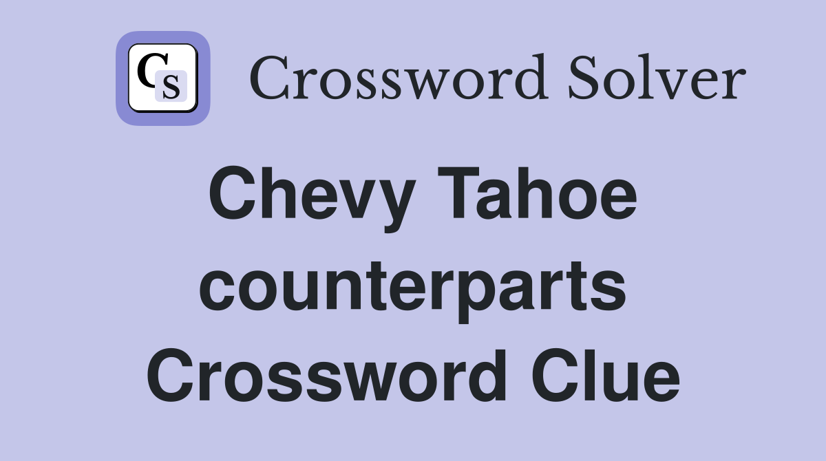 Chevy Tahoe counterparts Crossword Clue