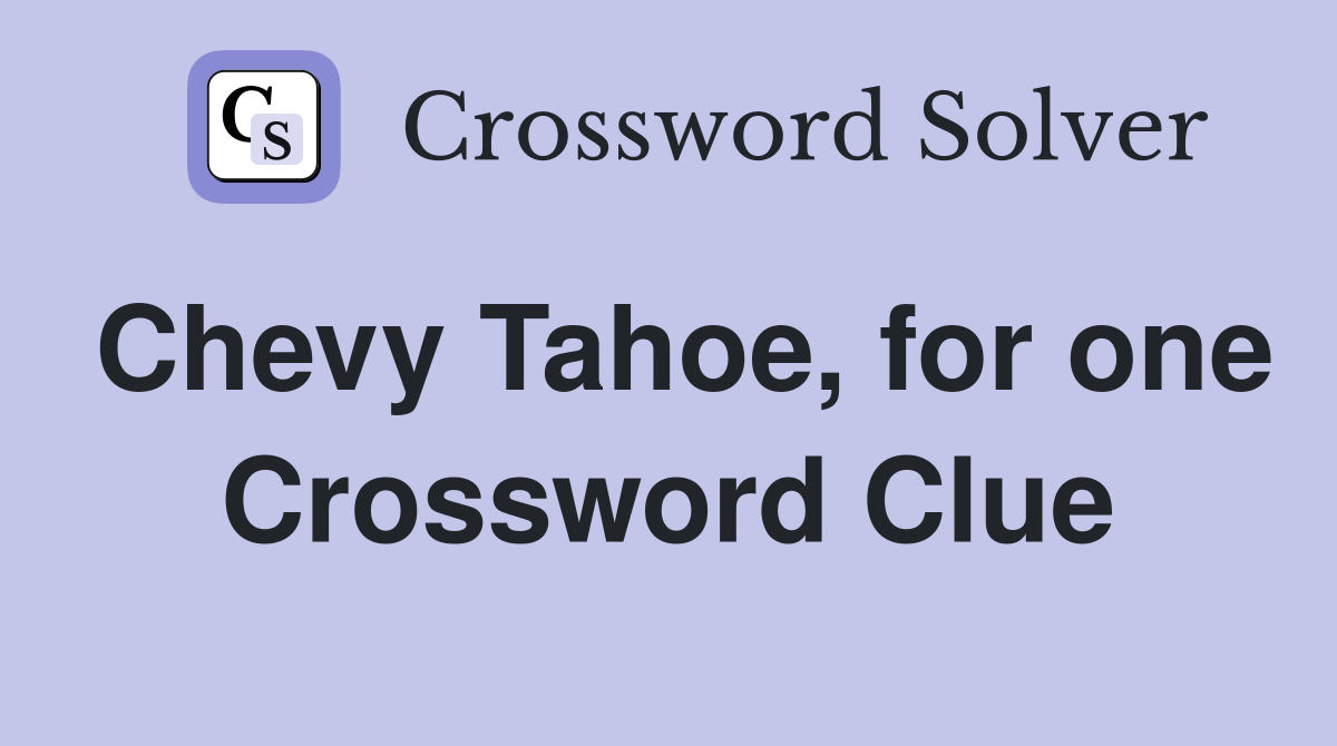 Chevy Tahoe, for one Crossword Clue