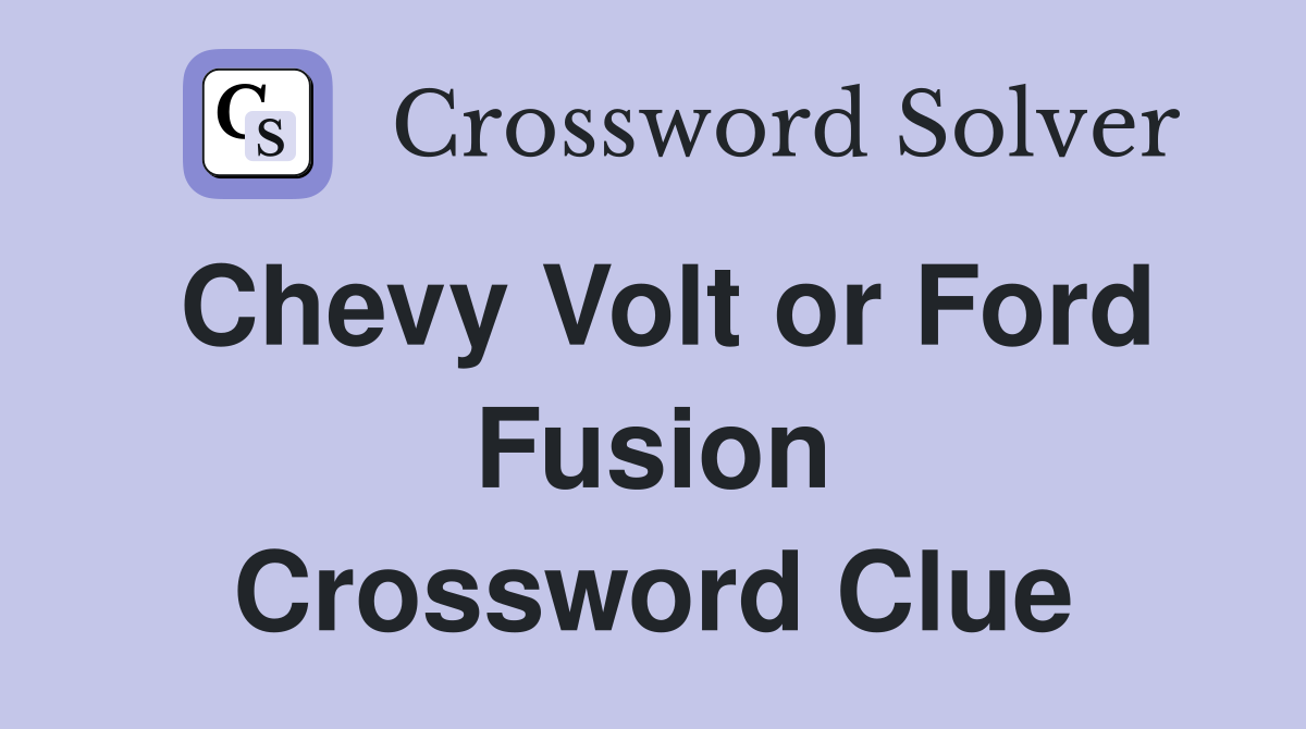 Chevy Volt or Ford Fusion Crossword Clue