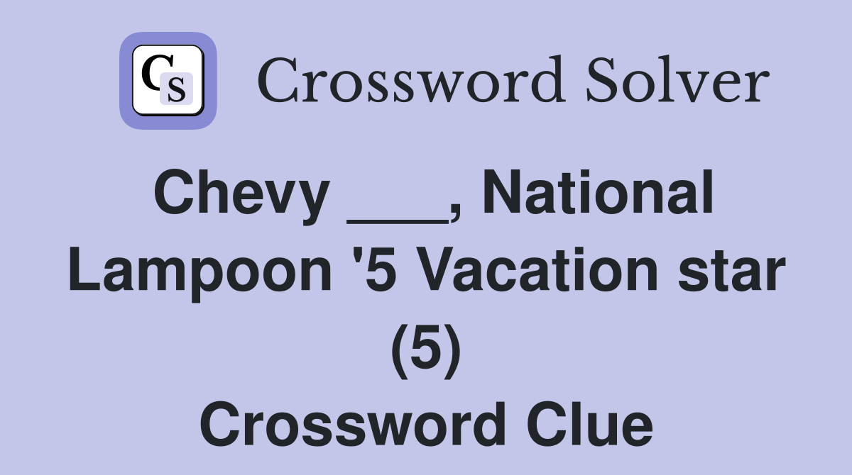Chevy ___, National Lampoon '5 Vacation star (5) Crossword Clue
