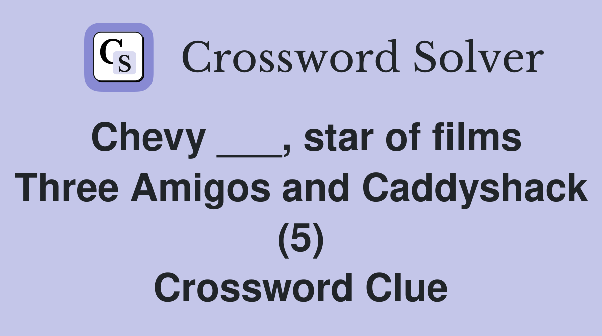 Chevy ___, star of films Three Amigos and Caddyshack (5) Crossword Clue