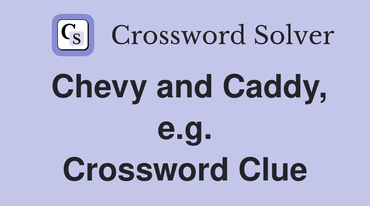 Chevy and Caddy, e.g. Crossword Clue