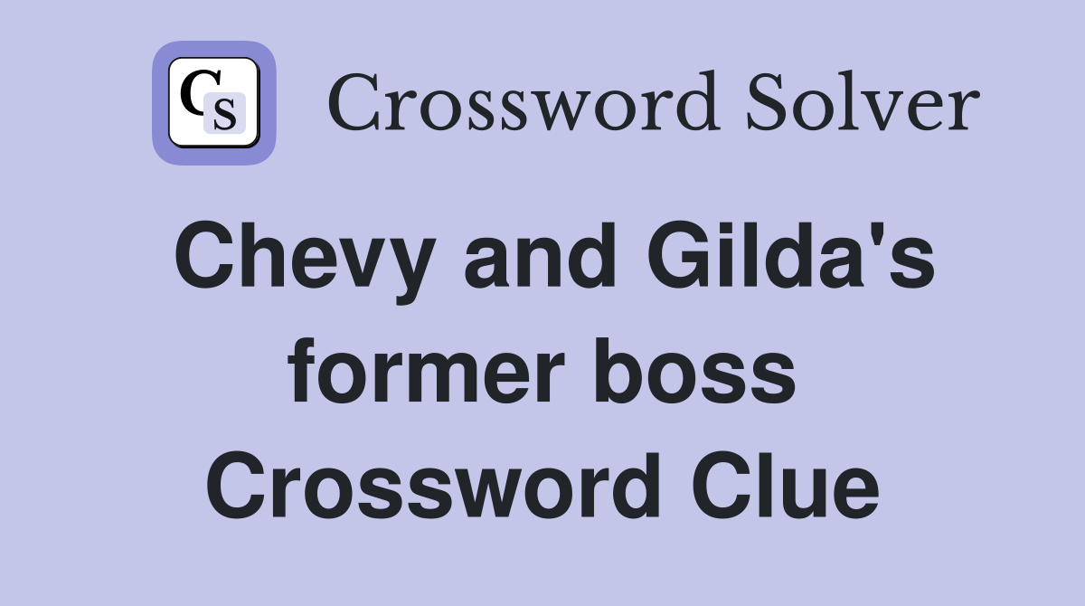 Chevy and Gilda's former boss Crossword Clue