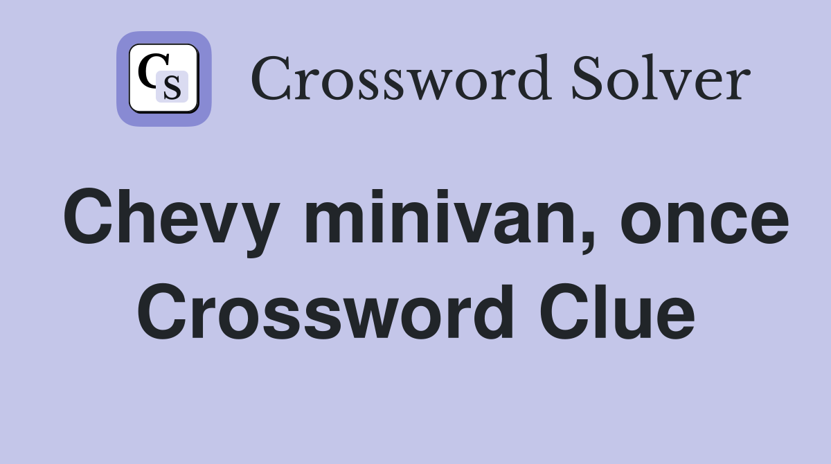 Chevy minivan, once Crossword Clue
